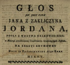 Głos JW. Jmci Pana Jana Z Zakliczyna Jordana, Posła Z Wdztwa Krakowskiego w Materyi przedłużenia Urzędowania teraźnieyszych Posłow, Na Sessyi Seymowey Dnia 11 Października 1790 Roku Miany