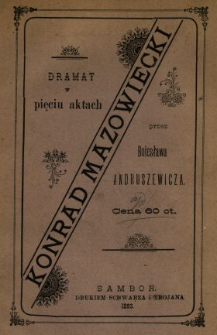 Konrad Mazowiecki : dramat w pięciu aktach wierszem