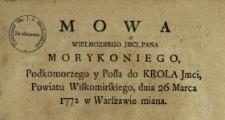 Mowa Wielmoznego Jmci Pana Morykoniego Podkomorzego y Posła do Krola Jmci, Powiatu Wiłkomirskiego, dnia 26 Marca 1772 w Warszawie miana