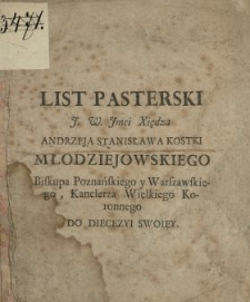 List Pasterski J.W. Jmci Xiędza Andrzeja Stanisława Kostki Młodziejowskiego Biskupa Poznańskiego y Warszawskiego, Kanclerza Wielkiego Koronnego Do Diecezyi Swoiey : [Dat.:] Dan w Warszawie Dnia 9 Listopada Roku 1771