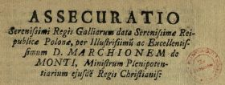 Assecuratio Serenissimi Regis Galliarum data Serenissim&aelig; Reipublic&aelig; Polon&aelig;, per Illustrissimu[m] ac Exellentissimum D. Marchionem de Monti, Ministrum Plenipotentiarium ejusde[m] Regis Christianis : [Dat.:] [...] Varsavi&aelig; Die 4ta 7bris Anno 1733
