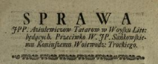 Sprawa JPP. Aziulewiczow Tatarow w Woysku Litt. będących Przeciwko W.JP. Sańkowskiemu Koniuszemu Woiewodz. Trockiego