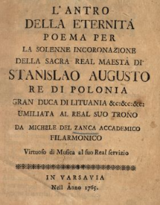 L'Antro Della Eternita : Poema Per La Solenne Incoronazione Della Sacra Real Maesta Di Stanislao Augusto Re Di Polonia, Gran Duca Di Lituania [...]