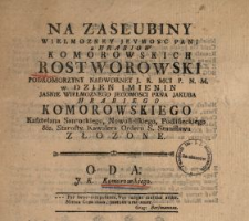 Na Zaslubiny Wielmozney Jeymosc Pani z Hrabiow Komorowskich Rostworowski Podkomorzyny Nadworney J.K.Mci P.N.M. w Dzien Imienin Jasnie Wielmoznego Jegomosci Pana Jakuba Hrabiego Komorowskiego Kasztelana Santockiego, Nowosielskiego, Podlisieckiego &c. Starosty, Kawalera Orderu S. Stanisława Złozone : Oda J.K. Komorowskiego