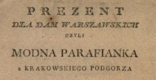 Prezent Dla Dam Warszawskich Czyli Modna Parafianka z Krakowskiego Podgorza Roku 1783