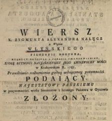 Wiersz X. Zygmunta Alexandra Nałęcz z Włynia Włyńskiego Filozofii Doktora [...] Epokę Bytnosci Nayjaśnieyszey Jego Krolewskiey Mości w Krakowskim R. 1787. Prawdziwie zadumienia godną wdzięczney potomności Podaiący, Majestatowi Pańskiemu w przytomności wielu Senatorow i licznego Państwa w Oycowie Złożony