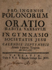 Pro Ingeniis Polonorum Oratio Habita Varsaviæ In Gymnasio Societatis Jesu Calendis Septembris Anno a partu Virginis M. DCC. LII