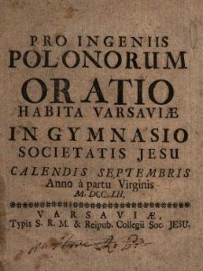 Pro Ingeniis Polonorum Oratio Habita Varsavi&aelig; In Gymnasio Societatis Jesu Calendis Septembris Anno a partu Virginis M. DCC. LII