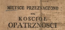 Mieysce Przeznaczone Na Koscioł Opatrznosci : [Inc.:] Za c&oacute;ż mieyscu dla Swiątyni [...]