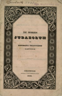 De morbis Judaeorum in Republica Cracoviensi habitantum : commentatio inauguralis quam pro summis in medicina et chirurgia honoribus in antiquissima Universitate Jagiellonica obtinendis