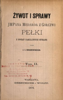 Żywot i sprawy JMPana Medarda z Gołczwi Pełki : z notat familijnych spisane. T. 2 /