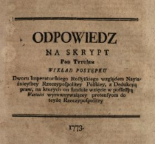 Odpowiedz Na Skrypt Pod Tytułem Wykład Postępku Dworu Imperatorskiego Rossyiskiego względem Nayiaśnieyszey Rzeczypospolitey Polskiey, z Dedukcyą praw, na ktorych on funduie wzięcie w possessyą Wartości wyrownywaiącey pretensyom do teyże Rzeczypospolitey