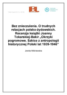 Bez znieczulenia. O trudnych relacjach polsko-żydowskich. Recenzja książki Joanny Tokarskiej-Bakir "Okrzyki pogromowe. Szkice z&nbsp;antropologii historycznej Polski lat 1939-1946"