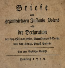Briefe vom gegenw&auml;rtigen Zustande Polens nebst der Declaration der drey H&ouml;fe von Wien, Petersburg und Berlin und dem K&ouml;nigl. Preuss. Patente : Aus dem Englischen &uuml;bersetzt