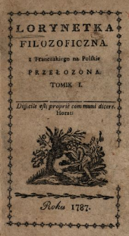 Lorynetka Filozoficzna : z Francuzkiego na Polskie Przełozona. T. 1