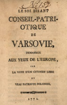 Le Soi Disant Conseil-Patriotique De Varsovie, Demasque Aux Yeux De L'Europe, Par La Voye D'Un Citoyen Libre Et Vrai Patriote Polonois