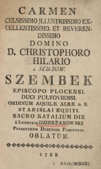 Carmen Celsissimo, Jllustrissimo, Excellentissimo ... Domino D. Christophoro Hilario a Słupow Szembek Episcopo Plocensi, Duci Pultoviensi ... Sacro Natalium Die a Ludovico Dzierżanowski Presbytero Diæcesis Plocensis Oblatum