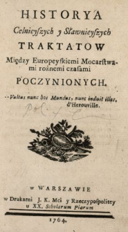 Historya Celnieyszych y Sławnieyszych Traktatow Między Europeyskiemi Mocarstwami rożnemi czasami poczynionych