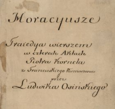 "Horacyusze : traiedya wierszem w czterech aktach Piotra Kornela