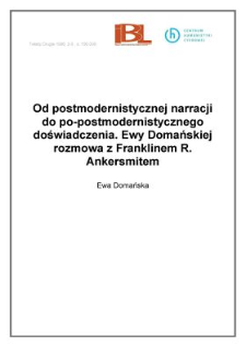 Od postmodernistycznej narracji do po-postmodernistycznego doświadczenia. Ewy Domańskiej rozmowa z Franklinem R. Ankersmitem