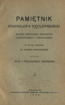 Pamiętnik Stanisława Węclewskiego byłego profesora gimnazj&oacute;w chełmińskiego i chojnickiego