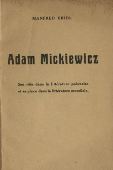 Adam Mickiewicz : son r&ocirc;le dans la litt&eacute;rature polonaise et sa place dans la litt&eacute;rature mondiale