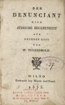 Der Denunciant : eine j&uuml;dische Begebenheit aus neuerer Zeit