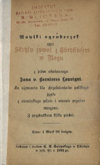 Rayski ogr&oacute;deczek czyli Skryty żywot z Chrystusem w Bogu : z pism oświeconego Jana v. Bernieres Louvigni ku używaniu dla chrześcianin&oacute;w polskiego języka z niemieckiego pilnie i wiernie przetłumaczono. Z przydatkiem kilku pieśni.