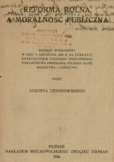 Reforma rolna a moralność publiczna : referat wygłoszony w dniu 11 listopada 1925 r. na zebraniu dyskusyjnem oddziału Poznańskiego Towarzystwa Popierania Polskiej Nauki, Rolnictwa i Leśnictwa