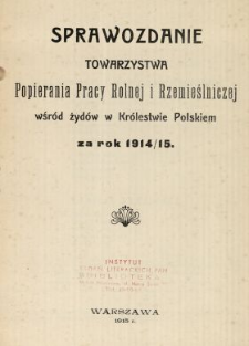 Sprawozdanie Towarzystwa Popierania Pracy Rolnej i Rzemieślniczej wśr&oacute;d Żyd&oacute;w w Kr&oacute;lestwie Polskim za Rok 1914/[19]15