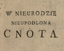 W Nieurodzie Nieupodlona Cnota Czyli Wędrowniczki : Powieść Moralna Z Francuzkiego na Polski Ięzyk Przełozona Dla Zabawy pozyteczney Czytelnika Do Druku Podana Roku 1784