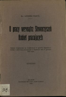 O pracy wewnątrz stowarzyszeń kobiet pracujących : referat wygłoszony na Konferencji w Sprawie Organizacyi Kobiet i Dziewcząt Pracujących w Krakowie dnia 9 grudnia 1915 roku