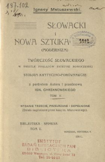 Słowacki i nowa sztuka (modernizm) : tw&oacute;rczość Słowackiego w świetle pogląd&oacute;w estetyki nowoczesnej studjum krytyczno-por&oacute;wnawcze. T. 2