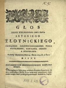 Głos Jasnie Wielmoznego Jmci Pana Antoniego Złotnickiego Chorązego Czerwonogrodzkiego, Posła Podolskiego, Kawalera Orderu S. Stanisława Na Sessyi Seymowey Dnia 24. Marca 1791. R. in Turno Miany