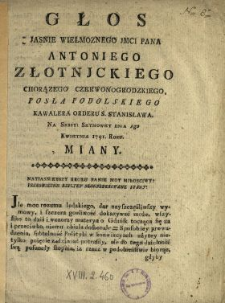 Głos Jasnie Wielmoznego Jmci Pana Antoniego Złotnjckiego Chorązego Czerwonogrodzkiego, Posła Podolskiego, Kawalera Orderu S. Stanisława Na Sessyi Seymowey Dnia 1go Kwietnia 1791. Roku Miany