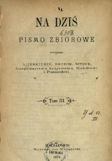 Na Dziś : pismo zbiorowe poświęcone literaturze, naukom, sztuce, gospodarstwu krajowemu, handlowi i przemysłowi