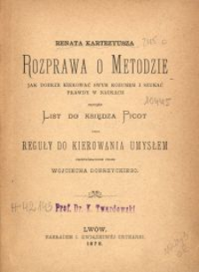 Rozprawa o metodzie jak dobrze kierować swym rozumem i szukać prawdy w naukach : przytem List do księdza Picot ; oraz Reguły do kierowania umysłem