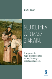 Neuroetyka a Tomasz z Akwinu : o użyteczności myśli średniowiecznej we wsp&oacute;łczesnych debatach etycznych