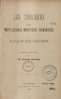 Jan Śniadecki wobec wsp&oacute;łczesn&eacute;j metafizyki niemi&eacute;ckiej i dzisiejszych dążeń filozoficznych krytycznie przedstawiony