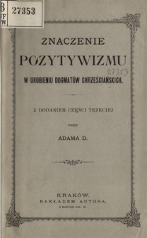 Znaczenie pozytywizmu w urobieniu dogmatów chrześciańskich : studyum z filozofii dziejowej