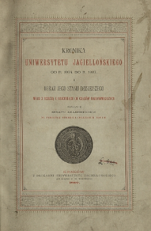 Kronika Uniwersytetu Jagiellońskiego od r. 1864. do r. 1887. i obraz jego stanu dzisiejszego wraz z rzeczą o rektorach od czas&oacute;w najdawniejszych