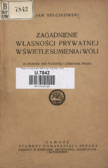Zagadnienie własności prywatnej w świetle sumienia i woli : (ze studj&oacute;w nad literaturą i filozofją polską)