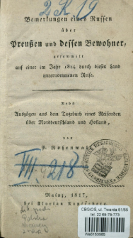Bemerkungen eines Russen &uuml;ber Preu&szlig;en und dessen Bewohner : gesammelt auf einer im Jahr 1814 durch dieses Land unternommenen Reise : nebst Ausz&uuml;gen aus dem Tagebuch eines Reisenden &uuml;ber Norddeutschland und Holland