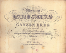 Allgemeiner Hand-Atlas der ganzen Erde : nach den besten astronomischen Bestimmungen, neusten Entdeckungen und kritischen Untersuchungen entworfen
