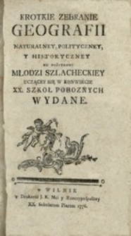 Krotkie Zebranie Geografii Naturalney, Polityczney Y Historyczney : Ku Pożytkowi Młodzi Szlacheckiey Uczącey Się W Konwikcie XX. Szkoł Poboznych Wydane