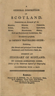 A general description of Scotland : consisting an account its situation, extent, rivers, minerals, fisheries, manufactures, commerce, agriculture, history, civil and ecclesiastical jurisdictions, &c., &c.