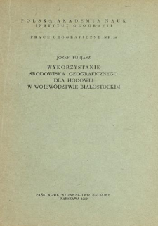 Wykorzystanie środowiska geograficznego dla hodowli w wojew&oacute;dztwie białostockim = The effective utilisation of the physical environment for stock-breeding in the voivodship of Białystok = Ispol'zovanie geografičeskoj sredy dlja životnovodstva v belostockom voevodstve