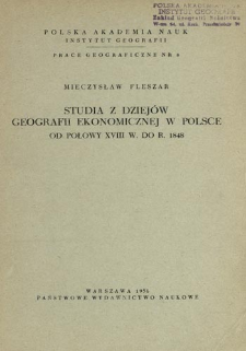 Studia z dziejow geografii ekonomicznej w Polsce od połowy XVIII w. do r. 1848 = Studies in the history of economic geography in Poland since the 18th century to 1848 = Issledovani&acirc; po istorii ekonomičeskoj geografii v Pol'&scaron;e s poloviny XVIII veka do 1848 goda