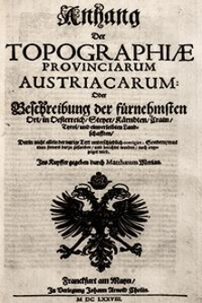Anhang der Topographiae Provinciarum Austriacarum oder Beschreibung der f&uuml;rnemhsten Ort in Oesterreich, Steyer, K&auml;rndten, Crain, Tyrol und einverleiten Landschafften. Darin nicht allein der vorige Text unterschiedlich corrigirt, Sondern, was man ferners darzu gefunden, und berichtet worden, auch angezeiget wird