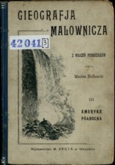 Gieografja malownicza : z wrażeń podr&oacute;żnik&oacute;w. Cz. 3, Ameryka P&oacute;łnocna